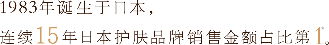 1983年诞生于日本，连续13年日本护肤品牌销售金额占比第1*。