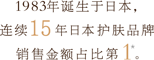 1983年诞生于日本，连续13年日本护肤品牌销售金额占比第1*。